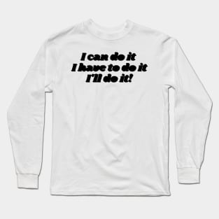 I can do it, I have to do it, l ll do it. (black version) Long Sleeve T-Shirt